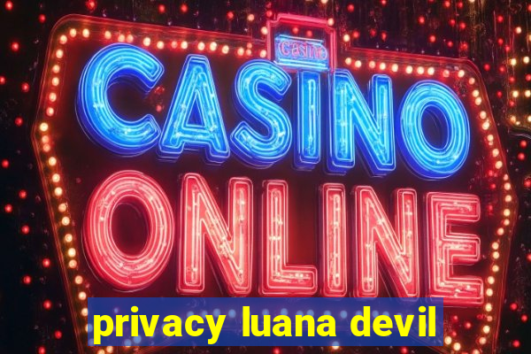 privacy luana devil